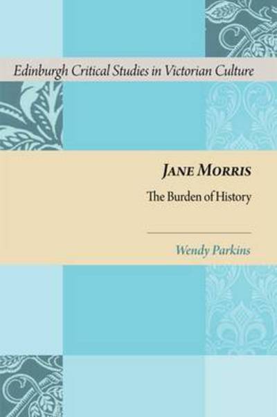 Cover for Wendy Parkins · Jane Morris: The Burden of History - Edinburgh Critical Studies in Victorian Culture (Gebundenes Buch) (2013)