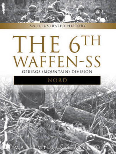 Cover for Massimiliano Afiero · The 6th Waffen-SS Gebirgs (Mountain) Division &quot;Nord&quot;: An Illustrated History - Divisions of the Waffen-SS (Hardcover Book) (2017)