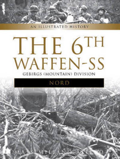 The 6th Waffen-SS Gebirgs (Mountain) Division "Nord": An Illustrated History - Divisions of the Waffen-SS - Massimiliano Afiero - Książki - Schiffer Publishing Ltd - 9780764353277 - 28 lipca 2017