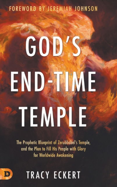 Cover for Tracy Eckert · God's End-Time Temple: The Prophetic Blueprint of Zerubbabel's Temple, and the Plan to Fill His people With Glory for Worldwide Awakening (Hardcover Book) (2020)
