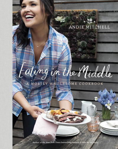 Cover for Andie Mitchell · Eating in the Middle: A Mostly Wholesome Cookbook (Hardcover Book) (2016)