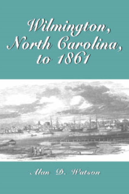 Cover for Alan D. Watson · Wilmington, North Carolina, to 1861 (Paperback Book) (2003)