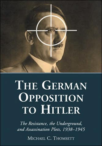 Cover for Michael C. Thomsett · The German Opposition to Hitler: The Resistance, the Underground, and Assassination Plots, 1938-1945 (Paperback Book) [New edition] (2007)