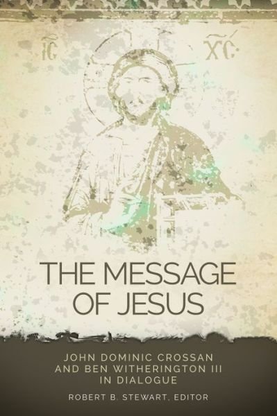 Cover for Robert B. Stewart · The Message of Jesus: John Dominic Crossan and Ben Witherington III in Dialogue - Greer-Heard Lectures (Paperback Book) (2013)