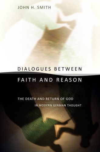 Cover for John H. Smith · Dialogues between Faith and Reason: The Death and Return of God in Modern German Thought (Hardcover Book) (2011)