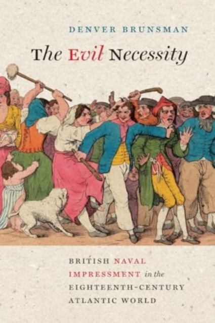 Cover for Denver Brunsman · The Evil Necessity : British Naval Impressment in the Eighteenth-Century Atlantic World (Paperback Book) (2024)
