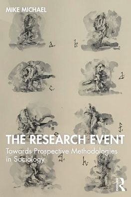 The Research Event: Towards Prospective Methodologies in Sociology - Mike Michael - Books - Taylor & Francis Inc - 9780815354277 - November 30, 2021