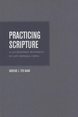 Cover for Barend ter Haar · Practicing Scripture: A Lay Buddhist Movement in Late Imperial China (Hardcover Book) (2014)