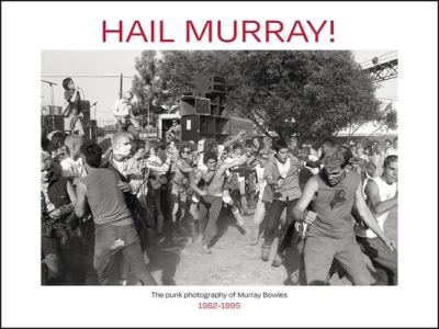 Cover for Murray Bowles · The Hail Murray!: Punk Photography of Murray Bowles, 1982-1995 (Hardcover Book) (2024)