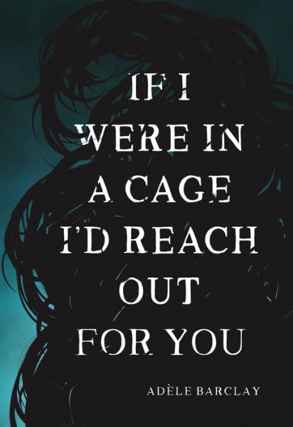 Cover for Adele Barclay · If I Were In a Cage I'd Reach Out For You (Paperback Book) (2017)