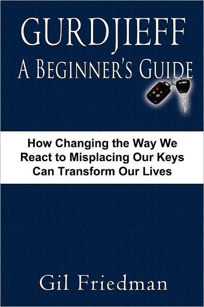 Cover for Gil Friedman · Gurdjieff, A Beginer's Guide: How Changing the Way We React to Misplacing Our Keys Can Transform Our Lives (Paperback Book) (2003)