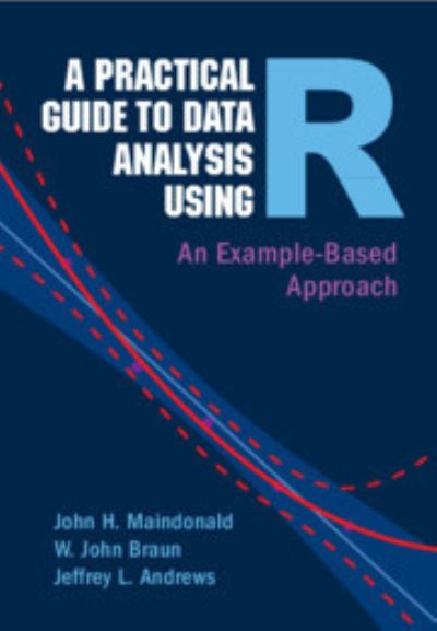 Cover for Maindonald, John H. (Statistics Research Associates, Wellington, New Zealand) · A Practical Guide to Data Analysis Using R: An Example-Based Approach (Hardcover Book) (2024)