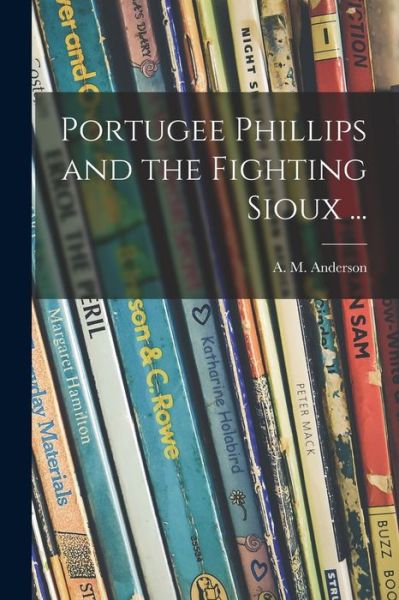 Cover for A M (Anita Melva) 1906- Anderson · Portugee Phillips and the Fighting Sioux ... (Pocketbok) (2021)