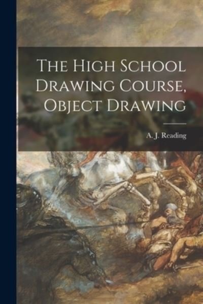 Cover for A J (Arthur J ) Reading · The High School Drawing Course, Object Drawing [microform] (Paperback Bog) (2021)