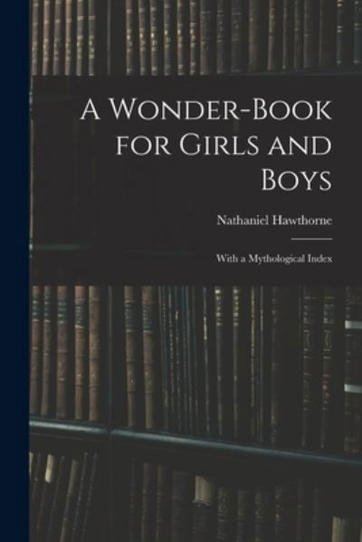 Cover for Nathaniel Hawthorne · A Wonder-Book for Girls and Boys: With a Mythological Index (Paperback Book) (2021)