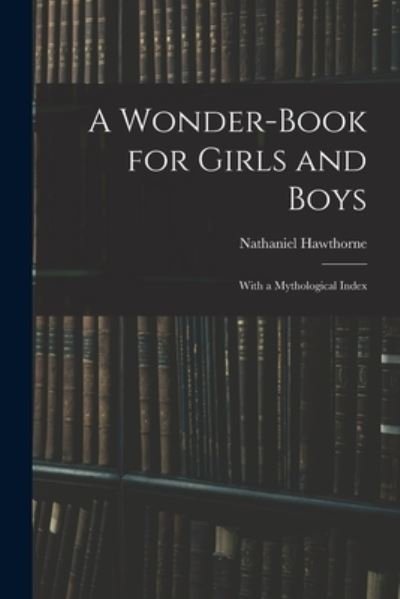 Cover for Nathaniel Hawthorne · A Wonder-Book for Girls and Boys: With a Mythological Index (Paperback Bog) (2021)