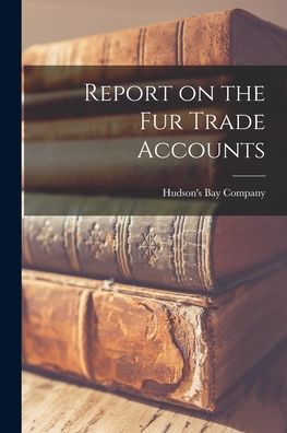 Cover for Hudson's Bay Company · Report on the Fur Trade Accounts [microform] (Paperback Book) (2021)