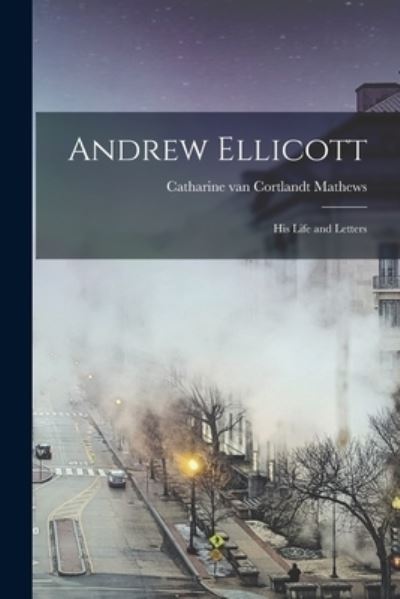 Cover for Catharine Van Cortlandt Mathews · Andrew Ellicott (Book) (2022)