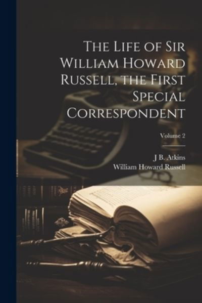 Life of Sir William Howard Russell, the First Special Correspondent; Volume 2 - William Howard Russell - Livros - Creative Media Partners, LLC - 9781021455277 - 18 de julho de 2023