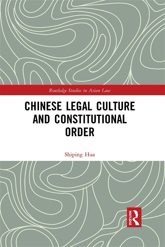 Cover for Hua, Shiping (University of Louisville, USA) · Chinese Legal Culture and Constitutional Order - Routledge Studies in Asian Law (Taschenbuch) (2021)