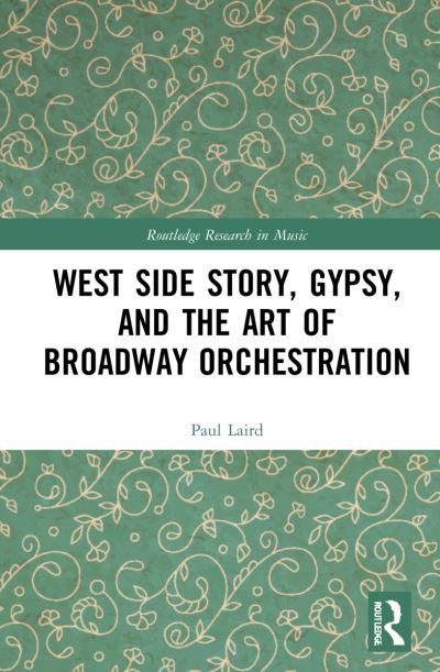 Cover for Laird, Paul (University of Kansas, USA) · West Side Story, Gypsy, and the Art of Broadway Orchestration - Routledge Research in Music (Paperback Book) (2024)