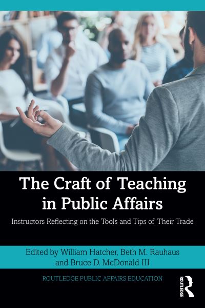 The Craft of Teaching in Public Affairs: Instructors Reflecting on the Tools and Tips of Their Trade - Routledge Public Affairs Education (Paperback Book) (2024)