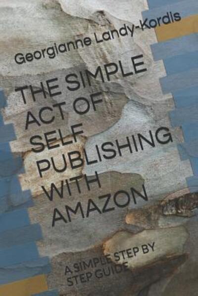 Cover for Georgianne Landy-Kordis · The Simple Act of Self Publishing with Amazon : a Simple Step by Step Guide (Paperback Book) (2019)