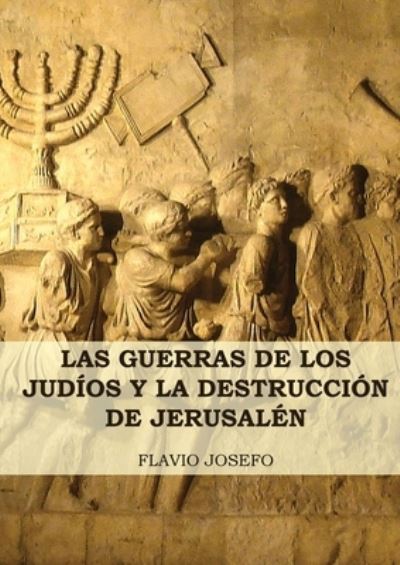 Cover for Flavio Josefo · Las Guerras de los Jud?os y la Destrucci?n de Jerusal?n: (7 Libros en 1, Impresi?n a Letra Grande) - Historia de las Guerras de los Jud?os y Sus Antiguedades (Pocketbok) [Large type / large print edition] (2020)