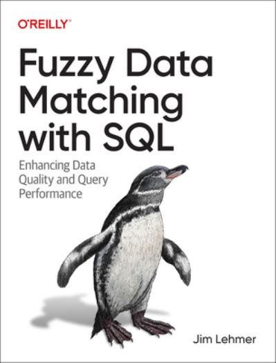 Fuzzy Data Matching with SQL: Enhancing Data Quality and Query Performance - Jim Lehmer - Books - O'Reilly Media - 9781098152277 - October 13, 2023