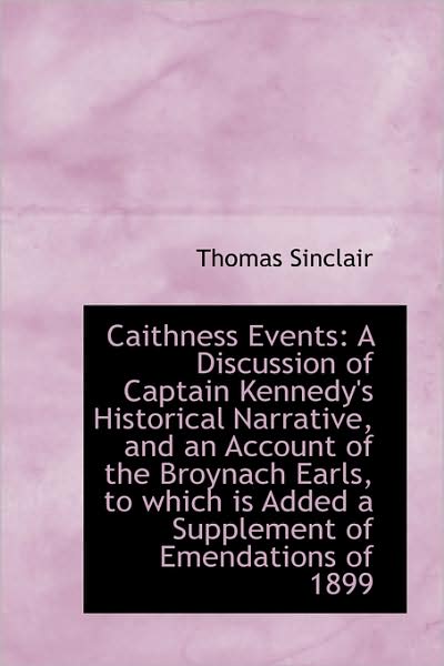 Cover for Thomas Sinclair · Caithness Events: a Discussion of Captain Kennedy's Historical Narrative, and an Account of the Broy (Paperback Book) (2009)