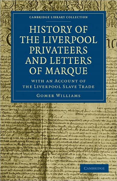 Cover for Gomer Williams · History of the Liverpool Privateers and Letters of Marque: With an Account of the Liverpool Slave Trade - Cambridge Library Collection - Naval and Military History (Pocketbok) (2011)
