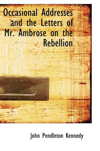 Cover for John Pendleton Kennedy · Occasional Addresses and the Letters of Mr. Ambrose on the Rebellion (Hardcover Book) (2009)