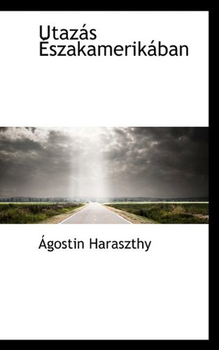 Utazás Északamerikában - Ágostin Haraszthy - Books - BiblioLife - 9781117671277 - December 4, 2009