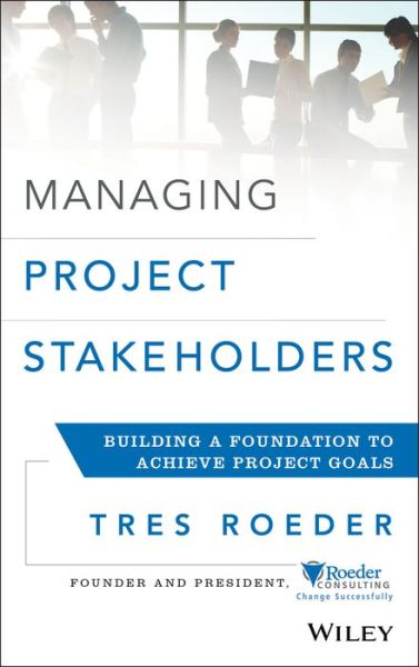 Cover for Tres Roeder · Managing Project Stakeholders: Building a Foundation to Achieve Project Goals (Hardcover Book) (2013)