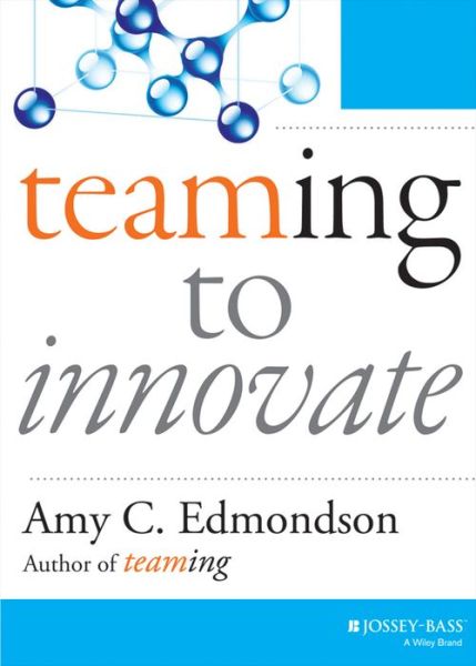 Teaming to Innovate - J-B Short Format Series - Amy C. Edmondson - Books - John Wiley & Sons Inc - 9781118856277 - May 7, 2014