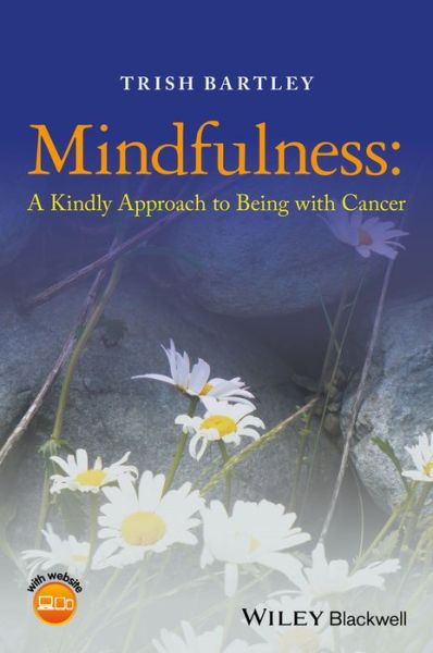 Mindfulness: A Kindly Approach to Being with Cancer - Trish Bartley - Kirjat - John Wiley and Sons Ltd - 9781118926277 - perjantai 11. marraskuuta 2016