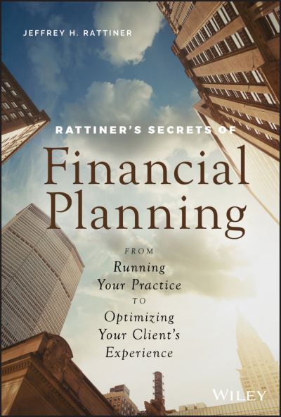 Cover for Rattiner, Jeffrey H. (J.R. Financial Group) · Rattiner's Secrets of Financial Planning: From Running Your Practice to Optimizing Your Client's Experience (Hardcover Book) (2020)