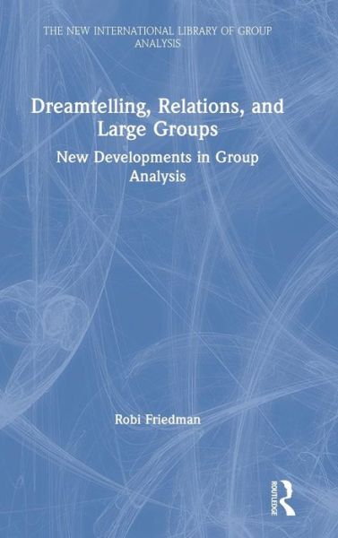 Cover for Robi Friedman · Dreamtelling, Relations, and Large Groups: New Developments in Group Analysis - The New International Library of Group Analysis (Hardcover Book) (2019)