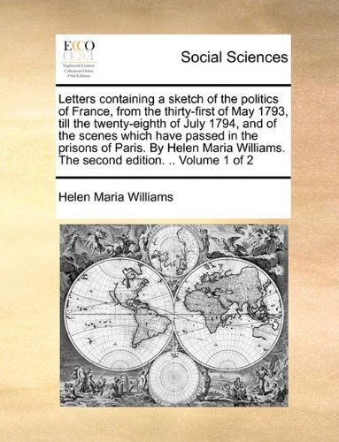 Cover for Helen Maria Williams · Letters Containing a Sketch of the Politics of France, from the Thirty-first of May 1793, Till the Twenty-eighth of July 1794, and of the Scenes Which ... the Second Edition. .. Volume 1 of 2 (Paperback Book) (2010)