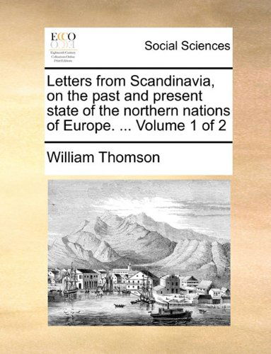 Cover for William Thomson · Letters from Scandinavia, on the Past and Present State of the Northern Nations of Europe. ...  Volume 1 of 2 (Paperback Book) (2010)