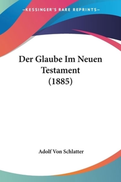 Cover for Adolf Von Schlatter · Der Glaube Im Neuen Testament (1885) (Paperback Book) (2010)