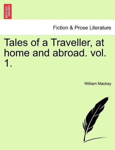 Tales of a Traveller, at Home and Abroad. Vol. 1. - William Mackay - Books - British Library, Historical Print Editio - 9781241178277 - March 1, 2011