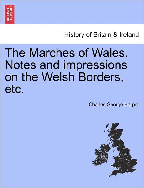 Cover for Charles George Harper · The Marches of Wales. Notes and Impressions on the Welsh Borders, Etc. (Paperback Book) (2011)