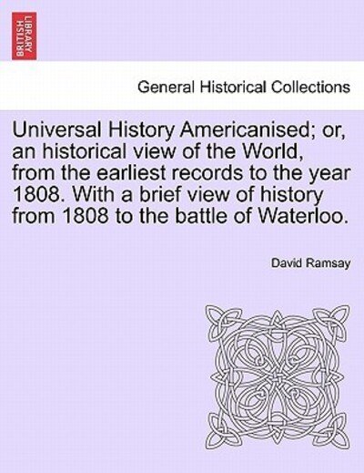 Cover for David Ramsay · Universal History Americanised; Or, an Historical View of the World, from the Earliest Records to the Year 1808. with a Brief View of History from 180 (Taschenbuch) (2011)
