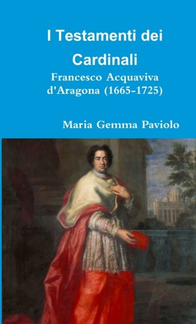 Cover for Maria Gemma Paviolo · I Testamenti Dei Cardinali: Francesco Acquaviva D'aragona (1665-1725) (Paperback Book) (2016)