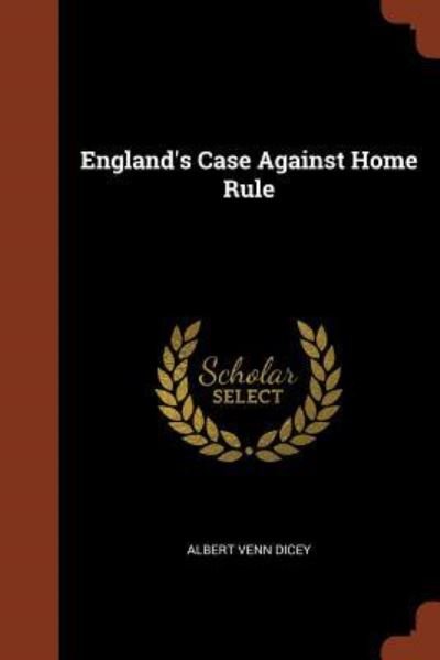 Cover for Albert Venn Dicey · England's Case Against Home Rule (Paperback Book) (2017)