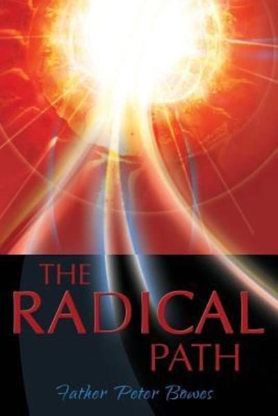 The Radical Path - Father Peter Bowes - Kirjat - Lulu.com - 9781387443277 - tiistai 23. tammikuuta 2018