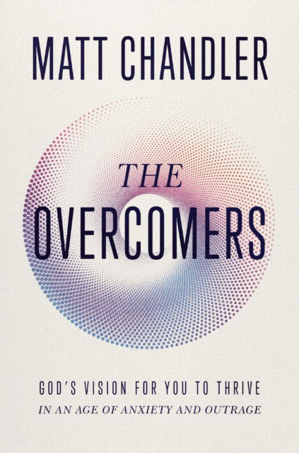 The Overcomers: God's Vision for You to Thrive in an Age of Anxiety and Outrage - Matt Chandler - Books - Thomas Nelson Publishers - 9781400344277 - October 23, 2025