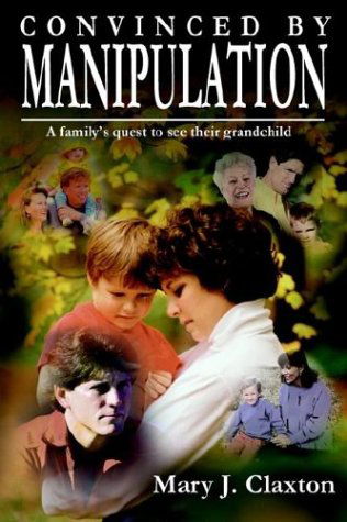 Cover for Mary J. Claxton · Convinced by Manipulation: a Family's Quest to See Their Grandchild (Paperback Book) (2003)