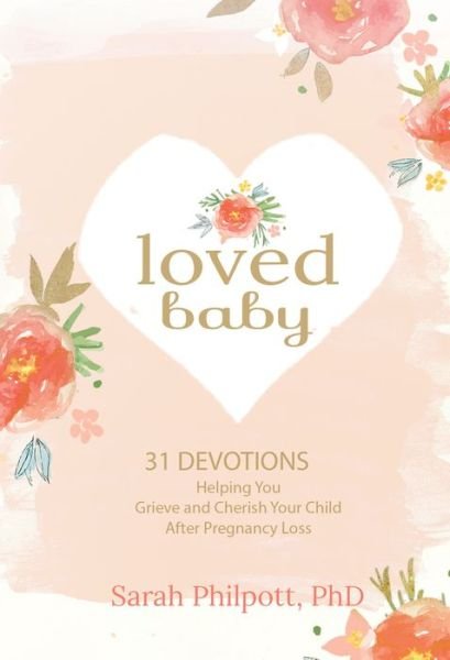 Cover for Sarah Philpott · Loved Baby: Helping you Grieve and Cherish your Child After Pregnancy Loss (Hardcover bog) (2017)